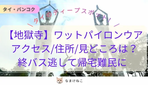 【注意！】タイのNo.1地獄寺「ワットパイロンウア」へのアクセスは？終バス逃して帰宅難民になった